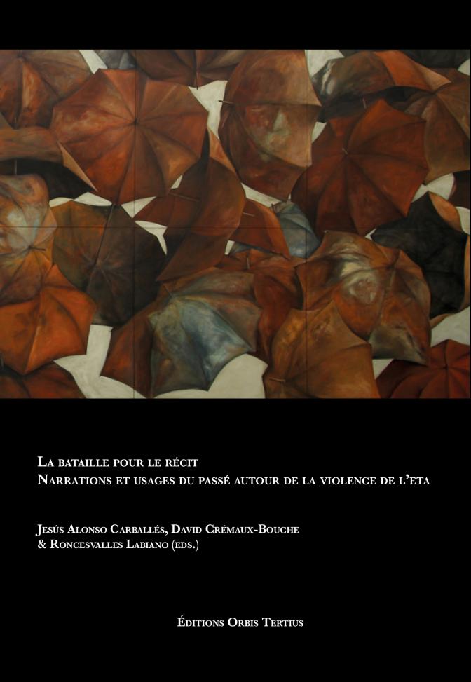 La bataille pour le récit. Narrations et usages du passé autour de la violence de l’ETA